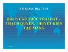 Bài giảng Địa lý 10 bài 7: Cấu trúc của trái đất. Thạch quyển. Thuyết kiến tạo mảng