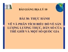 Bài giảng Địa lý 10 bài 30: Thực hành Vẽ và phân tích biểu đồ về sản lượng lương thực, dân số của thế giới và một số quốc gia