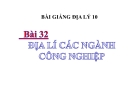 Bài giảng Địa lý 10 bài 32: Địa lý các ngành công nghiệp