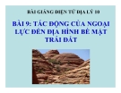 Bài giảng Địa lý 10 bài 9: Tác động của ngoại lực đến địa hình bề mặt trái đất