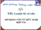 Slide bài Luyện từ và câu: Mở rộng vốn từ: Hữu nghị - Hợp tác - Tiếng việt 5 - GV.Mai Huỳnh