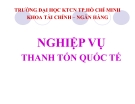 Bài giảng Nghiệp vụ thanh tóan Quốc tế - ĐH Kỹ thuật Công nghệ TP.HCM