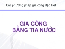 Bài giảng Các phương pháp gia công đặc biệt: PP gia công bằng tia nước