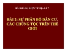 Bài giảng Địa lý 7 bài 2: Sự phân bố dân cư. Các chủng tộc trên thế giới