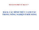 Bài giảng Địa lý 7 bài 8: Các hình thức canh tác trong nông nghiệp ở đới nóng