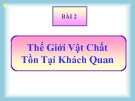 Bài giảng GDCD 10 bài 2:  Thế giới vật chất tồn tại khách quan