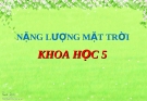 Bài giảng Nặng lượng Mặt trời - Khoa học 5 - GV. N.T.Sỹ