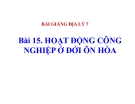 Bài giảng Địa lý 7 bài 15: Hoạt động công nghiệp ở đới ôn hòa