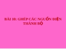 Bài giảng Ghép các nguồn điện thành bộ - Vật lý 11 - GV. L.N.Trinh