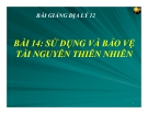 Bài giảng Địa lý 12 bài 14: Sử dụng và bảo vệ tài nguyên thiên nhiên