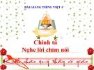 Bài giảng Chính tả: Nghe, viết: Nghe lời chim nói - Tiếng việt 4 - GV.N.Hoài Thanh