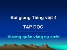 Bài giảng Chính tả: Nghe, viết: Vương quốc vắng nụ cười - Tiếng việt 4 - GV.N.Hoài Thanh