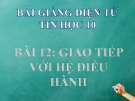 Bài giảng Tin học 10 bài 12: Giao tiếp với hệ điều hành