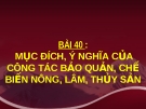 Bài giảng Công nghệ 10 bài 40: Mục đích ý nghĩa của công tác bảo quản chế biến nông lâm thủy sản