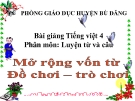 Slide bài Luyện từ và câu: Mở rộng vốn từ: Đồ chơi: Trò chơi - Tiếng việt 4 - GV.Lâm Ngọc Hoa