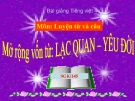 Slide bài LTVC: Mở rộng vốn từ: Lạc quan -Yêu đời - Tiếng việt 4 - GV.Lâm Ngọc Hoa