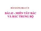 Bài giảng Địa lý 8 bài 42: Miền Tây Bắc và Bắc Trung Bộ