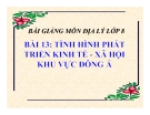 Bài giảng Địa lý 8 bài 13: Tình hình phát triển kinh tế - xã hội khu vực Đông Á