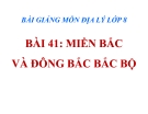 Bài giảng Địa lý 8 bài 41: Miền Bắc và Đông Bắc Bắc Bộ