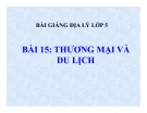 Bài giảng Địa lý 5 bài 15: Thương mại và du lịch