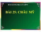 Bài giảng Địa lý 5 bài 25: Châu Mĩ