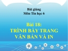 Bài giảng Tin học 6 bài 18: Trình bày trang văn bản và in