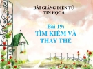 Bài giảng Tin học 6 bài 19: Tìm kiếm và thay thế