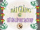 Bài giảng TNXH 1 bài 17: Giữ gìn lớp học sạch đẹp