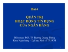 Bài giảng Quản trị ngân hàng: Bài 4 - PGS. TS Trương Quang Thông