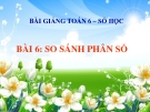 Bài giảng Số học 6 chương 3 bài 6: So sánh phân số