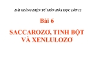 Bài giảng Hóa học 12 bài 6: Saccarozơ, tinh bột, xenlulozơ