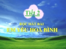 Bài giảng tiết 2: Học hát: Em yêu hòa bình - Âm nhạc 4 - GV:Bích Huân