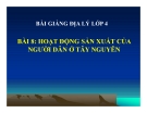 Bài giảng Địa lý 4 bài 8: Hoạt động sản xuất của người dân ở Tây Nguyên