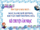 Bài giảng Âm nhạc 5 tiết 28: Ôn hát Màu xanh quê hương. Em vẫn nhớ trường xưa