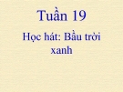 Bài giảng Âm nhạc 1 bài 19: Học hát Bầu trời xanh