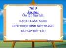 Tiết 5: Ôn tập Tiết hát: Bạn ơi lắng nghe - Bài giảng Âm nhạc 4 - GV:Hồng Thủy