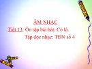 Tiết 13: Ôn tập Tiết hát: Cò lả. Tập đọc nhạc: TĐN số 4 - Bài giảng Âm nhạc 4 - GV:Hồng Thủy