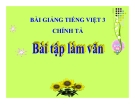 Bài Chính tả: Nghe, viết: Bài tập làm văn - Bài giảng điện tử Tiếng việt 3 - GV.Hoàng Thi Thơ