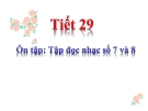 Tiết 29: Ôn tập: Tập đọc nhạc số 7 và 8 - Bài giảng Âm nhạc 5 - GV:Đ.H.Thủy