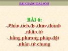 Bài giảng Đại số 8 chương 1 bài 6: Phân tích đa thức thành nhân tử bằng phương pháp đặt nhân tử chung