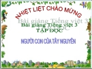 Bài Tập đọc: Người con của Tây Nguyên - Bài giảng điện tử Tiếng việt 3 - GV.Hoàng Thi Thơ