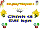 Bài giảng Tiếng Việt 3 tuần 16 bài: Chính tả - Nghe -viết:Đôi bạn, phân biệt tr/ch, dấu hỏi/dấu ngã