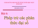 Bài giảng Đại số 8 chương 2 bài 6: Phép trừ các phân thức đại số