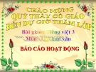 Bài giảng Tập làm văn: Báo cáo hoạt động - Tiếng việt 3 - GV.N.Phương Mai