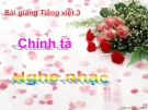 Bài giảng Chính tả: Nghe, viết: Nghe nhạc - Tiếng việt 3 - GV.N.Phương Mai