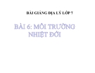 Bài giảng Địa lý 7 bài 6: Môi trường nhiệt đới