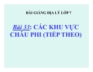 Bài giảng  Địa lý 7 bài 33: Các khu vực châu Phi (tiếp theo)