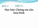 Bài giảng bài 3: Học hát: Chúng em cần hòa bình - Âm nhạc 7 - GV:T.K.Ngân