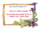 Bài giảng Địa lý 7 bài 34: Thực hành So sánh nền kinh tế của ba khu vực châu Phi