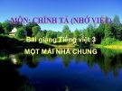 Bài Chính tả: Nhớ, viết: Một mái nhà chung - Bài giảng điện tử Tiếng việt 3 - GV.Hoàng Thi Thơ